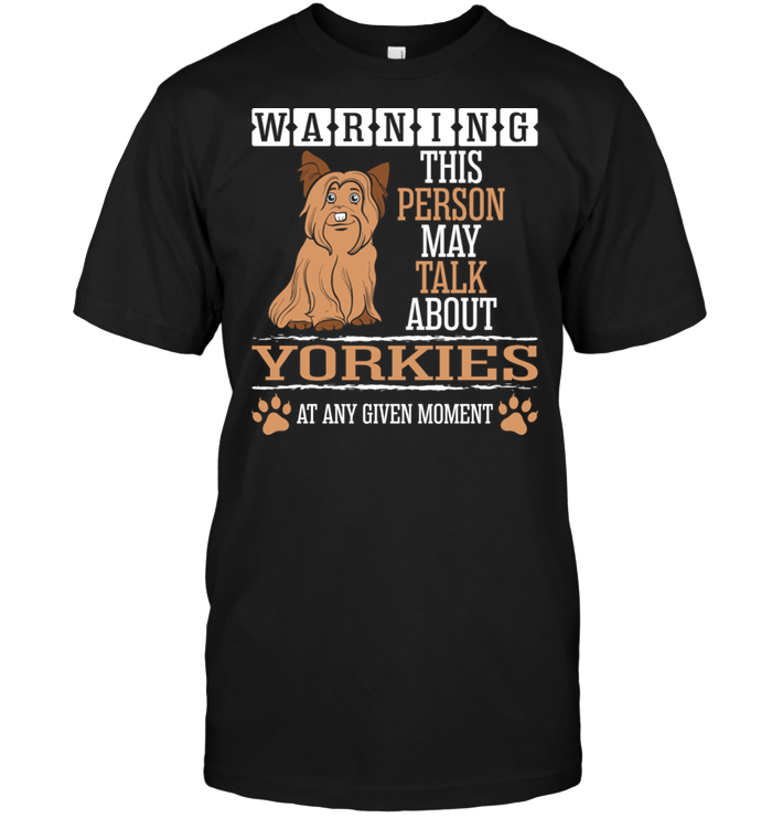 Warning This Person May Talk About Yorkies At Any Given Moment