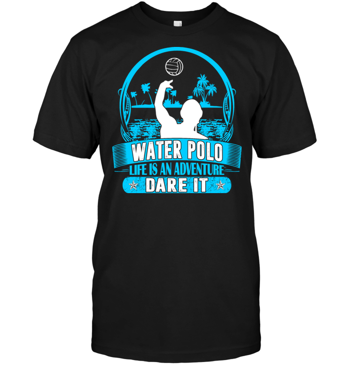 Water Polo Life Is An Adventure Dare It