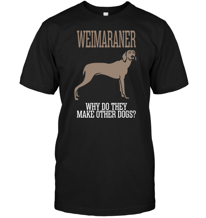 Weimaraner Why Do They Make Other Dogs