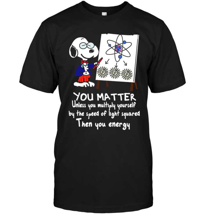 Snoopy: You Matter Unless You Multiply Yourself By The Speed Of Light Squared Then You Energy