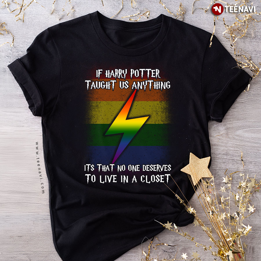 If Harry Potter Taught Us Anything It's That No One Deserves To Live In A Closet T-Shirt