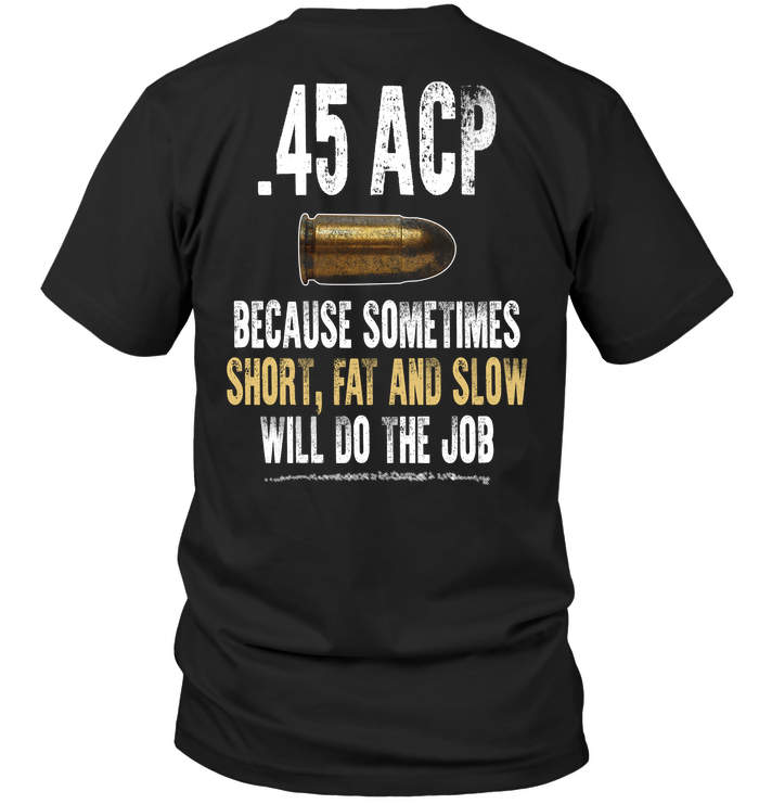 45 ACP Because Sometimes Short Fat And Slow Will Do The Job