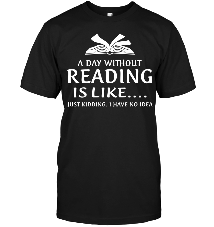 A Day Without Reading Is Like Just Kidding I Have No Idea