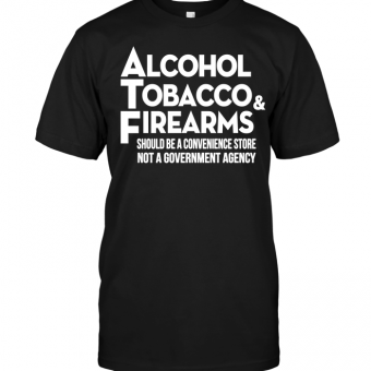 Alcohol Tobacco & Firearms Should Be A Convenience Store Not A Government Agency
