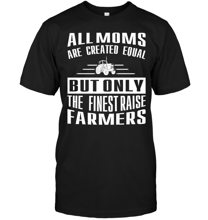 All Moms Are Created Equal But Only The Finest Raise Farmers