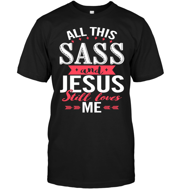 All This Sass And Jesus Still Loves Me