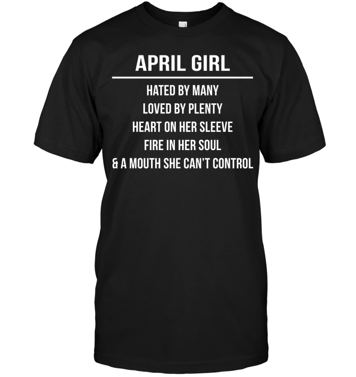 April Girl Hated By Many Loved By Plenty Heart On Her Sleeve Fire In Her Soul & A Mouth She Can't Control
