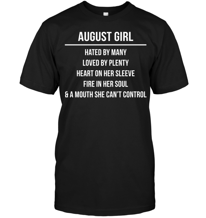 August Girl Hated By Many Loved By Plenty Heart On Her Sleeve Fire In Her Soul & A Mouth She Can't Control