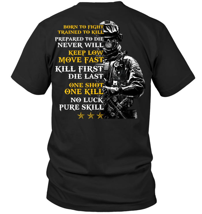 Born To Fight Trained To Kill Prepared To Die Never Will Keep Low Move Fast Kill First Die Last