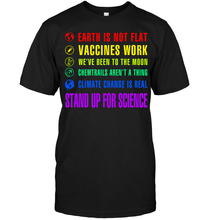 Stand Up For Science: Earth Is Not Flat Vaccines Work We've Been To The Moon