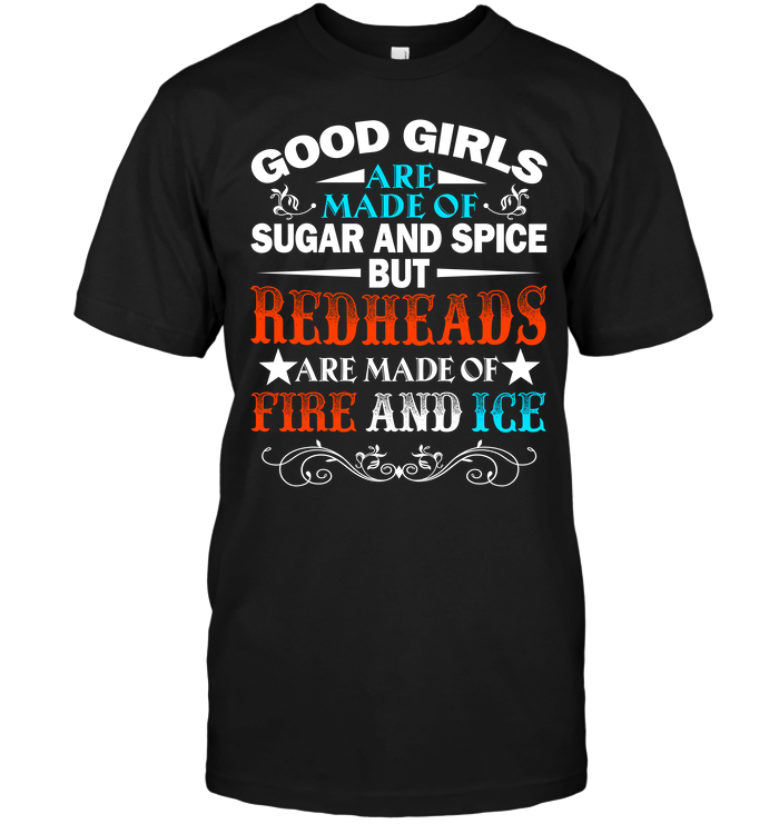 Good Girl Are Made Of Sugar And Spice But Redheads Are Made Of Fire And Ice