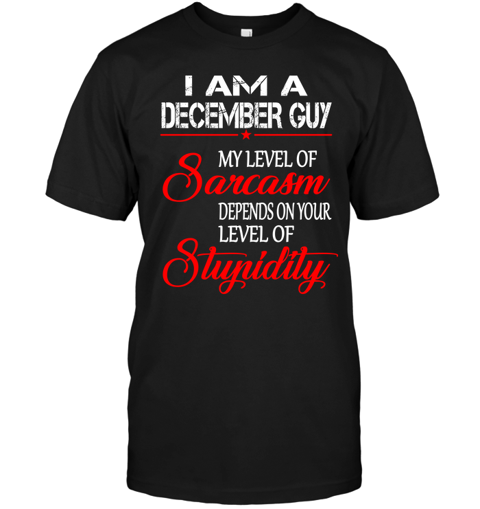 I Am A December Guy My Level Of Sarcasm Depends On Your Level Of Stupidity