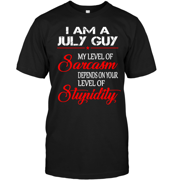 I Am A July Guy My Level Of Sarcasm Depends On Your Level Of Stupidity