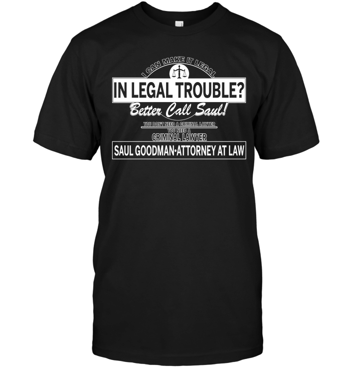 I Can Make It Legal In Legal Trouble Better Call Saul You Don't Need A Criminal Lawyer You Need