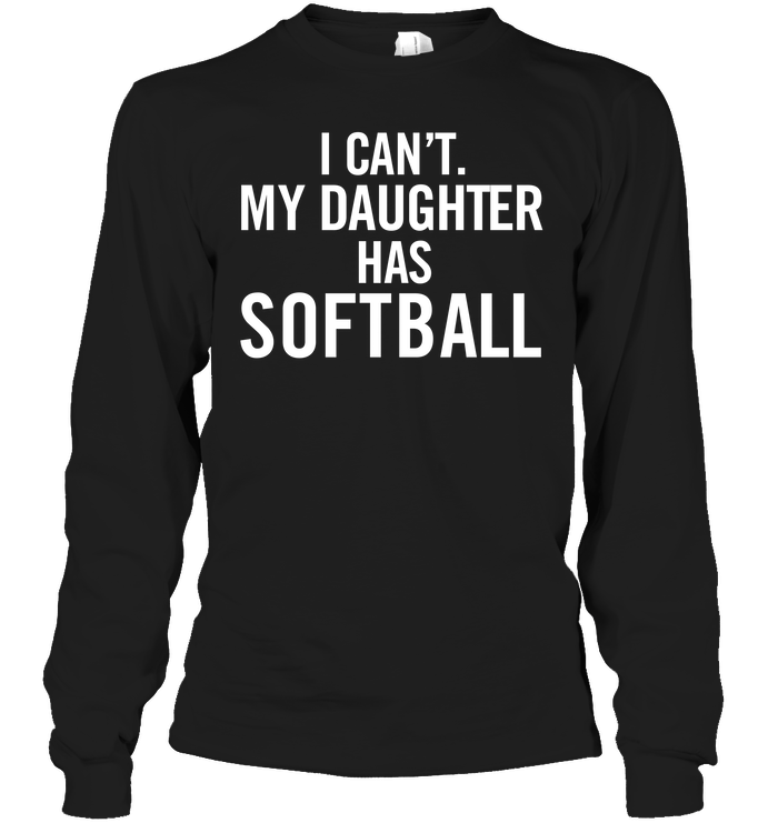 I Can't My Daughter Has Softball Long Sleeve