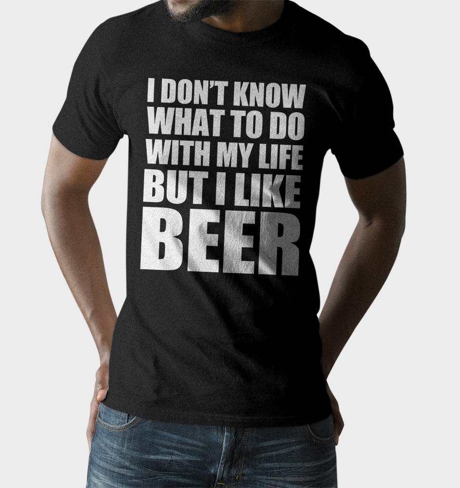 I Don't Know What To Do With My Life But I Like Beer