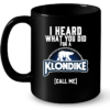 I Heard What You Did For A Klondike Call Me Mug