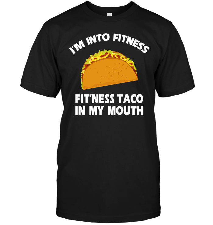 I'm Into Fitness Fit'ness Taco In My Mouth