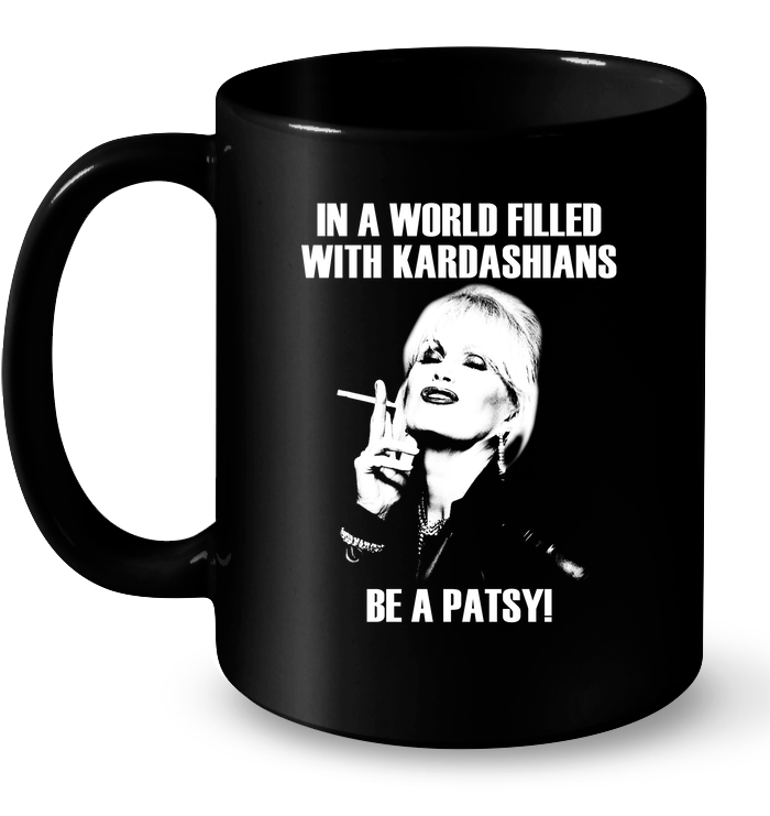In A World Filled With Kardashians Be A Patsy Mug