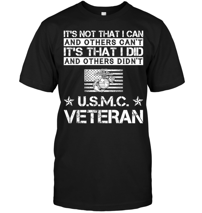 It's Not That I Can And Others Can't It's That I Did And Others Didn't U.S.M.C Veteran