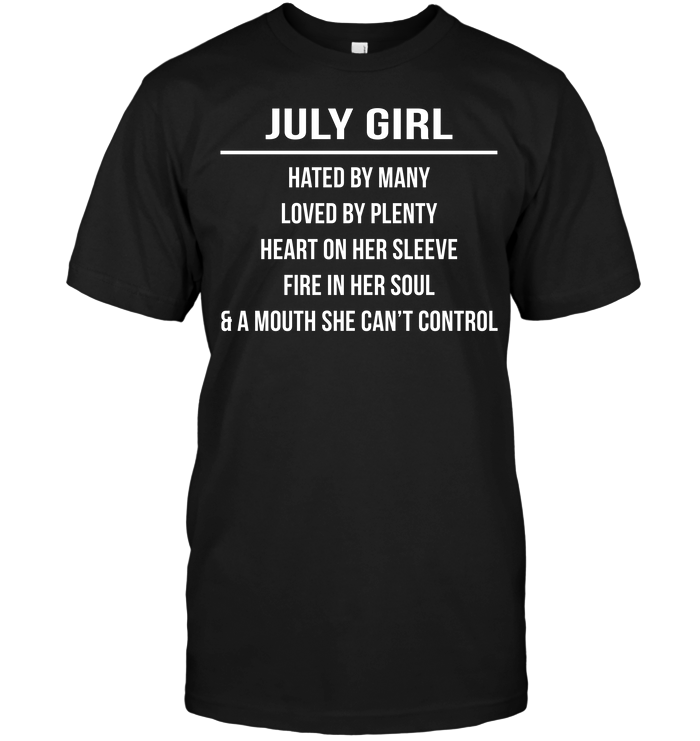 July Girl Hated By Many Loved By Plenty Heart On Her Sleeve Fire In Her Soul & A Mouth She Can't Control