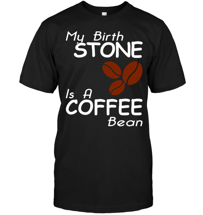 My Birth Stone Is A Coffee Bean