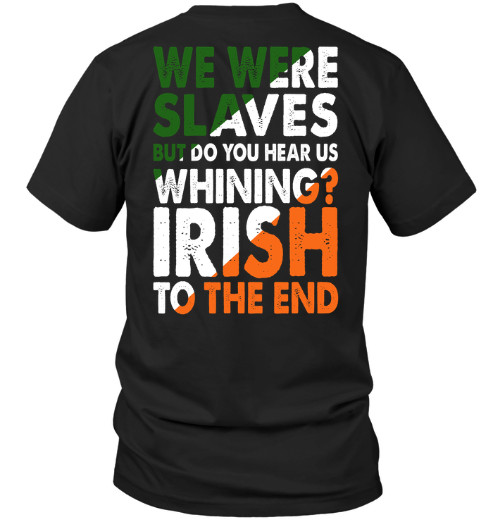 We Were Slaves But Do You Hear Us Whining Irish To The End