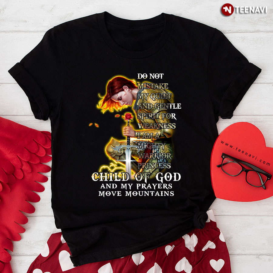 Child Of God: Do Not Mistake My Quiet And Gentle Spirit For Weakness I Am A Mighty Warrior Princess T-Shirt