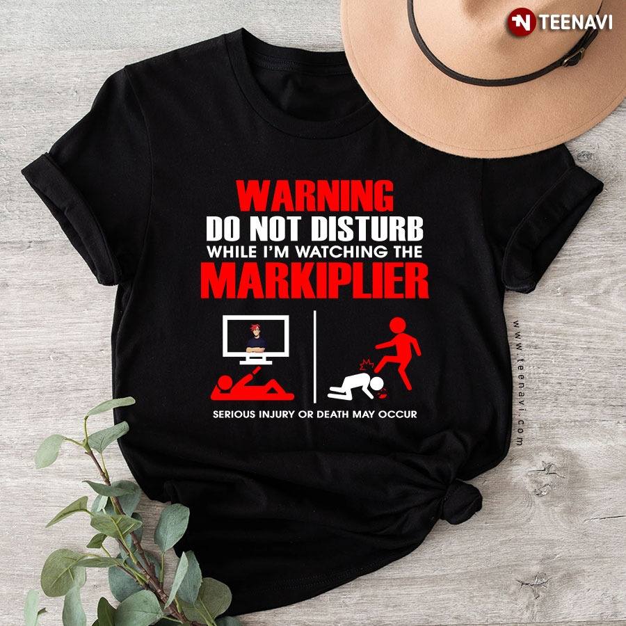 Warning Do Not Disturb While I'm Watching The Markiplier Serious Injury Or Death May Occur T-Shirt