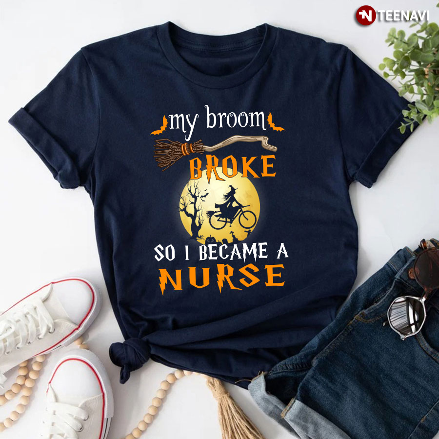 Halloween: My Broom Broke So I Became A Nurse T-Shirt