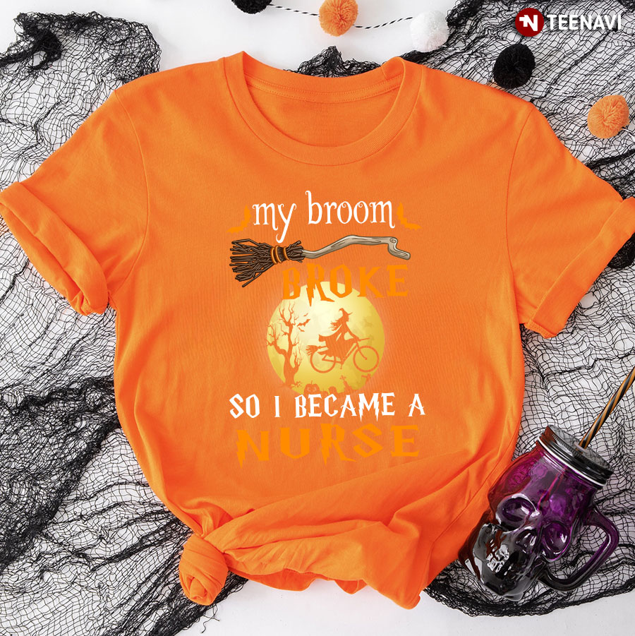 Halloween: My Broom Broke So I Became A Nurse T-Shirt