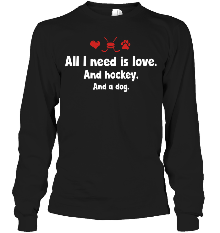 All I Need Is Love And Hockey And A Dog Long Sleeve