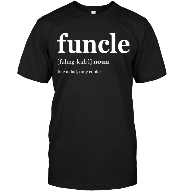 Funcle Fuhng-kuh Noun Like A Dad Only Cooler
