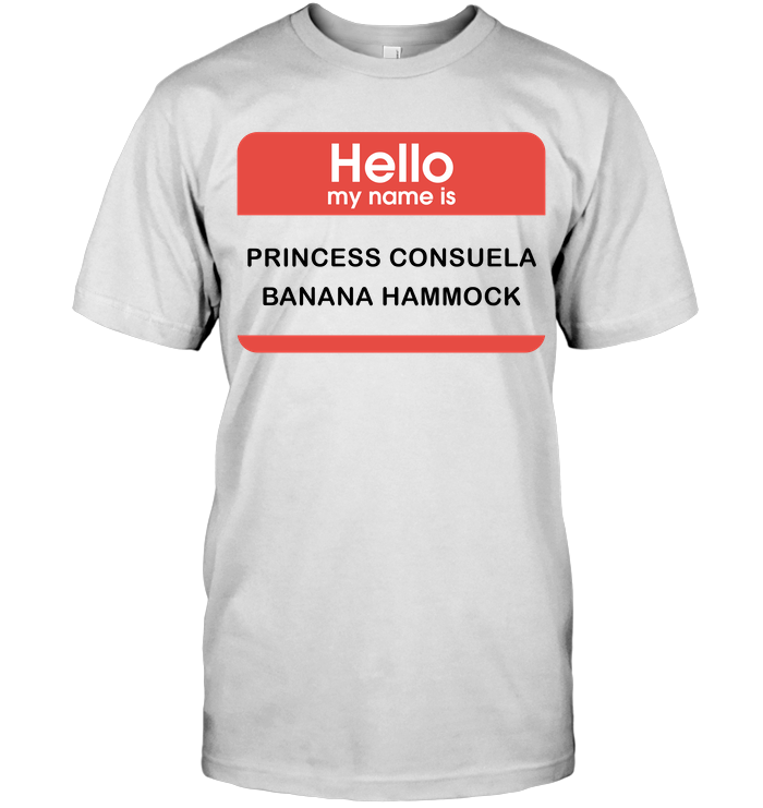 Hello My Name Is Princess Consuela Banana Hammock