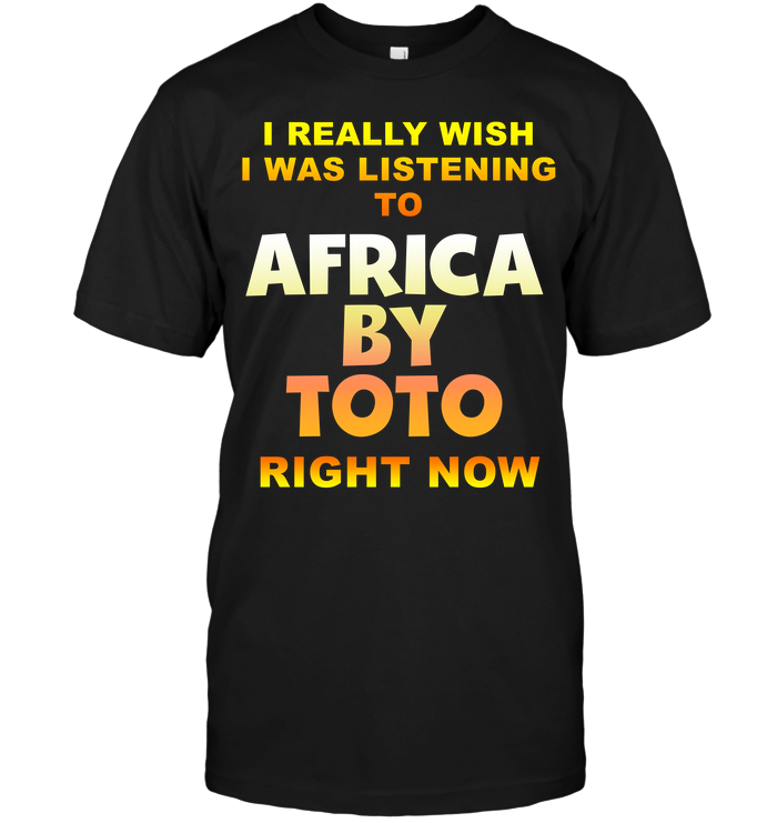 I Really Wish I Was Listening To Africa By Toto Right Now