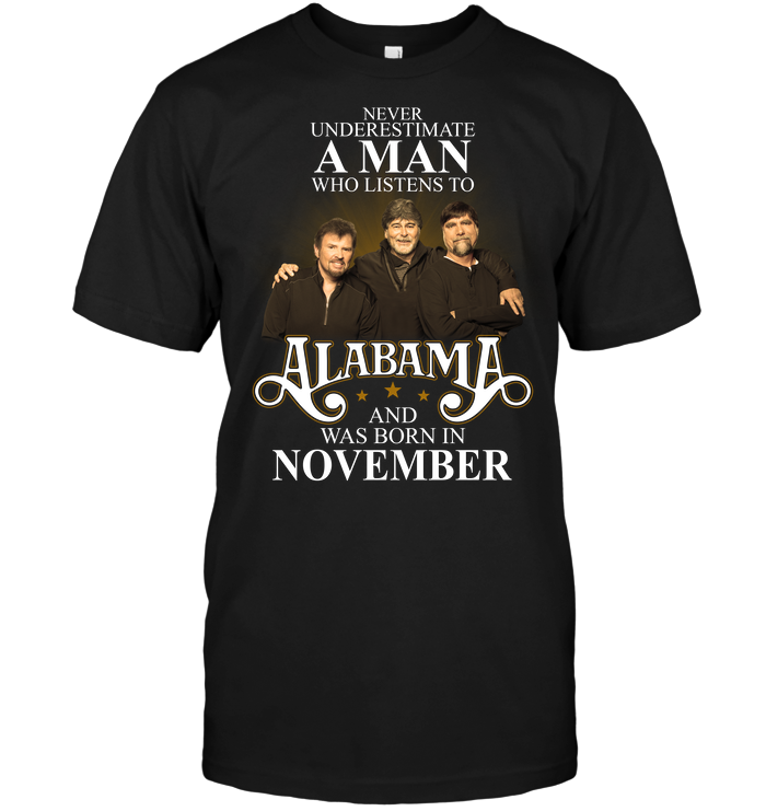 Never Underestimate A Man Who Listens To Alabama And Was Born In November