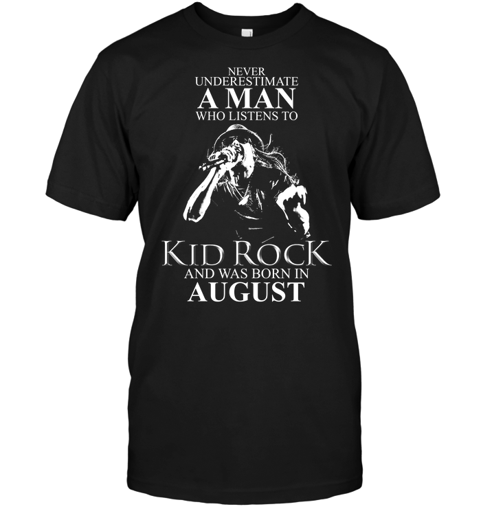 Never Underestimate A Man Who Listens To Kid Rock And Was Born In August