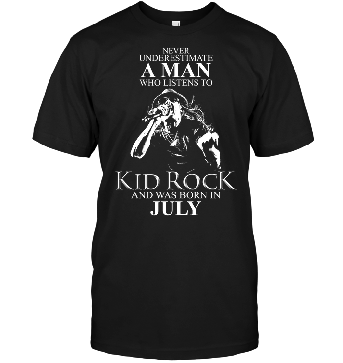 Never Underestimate A Man Who Listens To Kid Rock And Was Born In July
