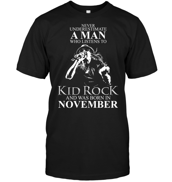 Never Underestimate A Man Who Listens To Kid Rock And Was Born In November
