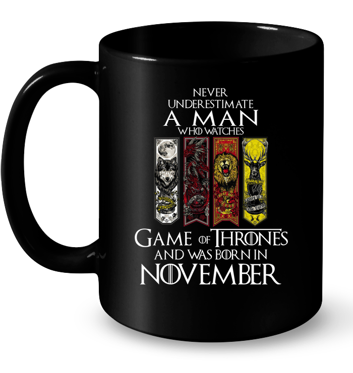 Never Underestimate Man Watches Game Thrones Born November