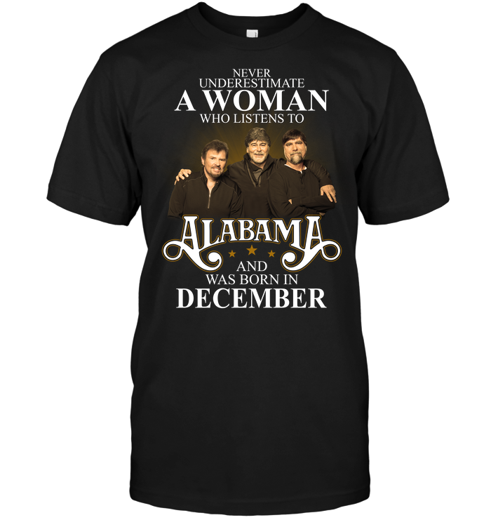 Never Underestimate A Woman Who Listens To Alabama And Was Born In December