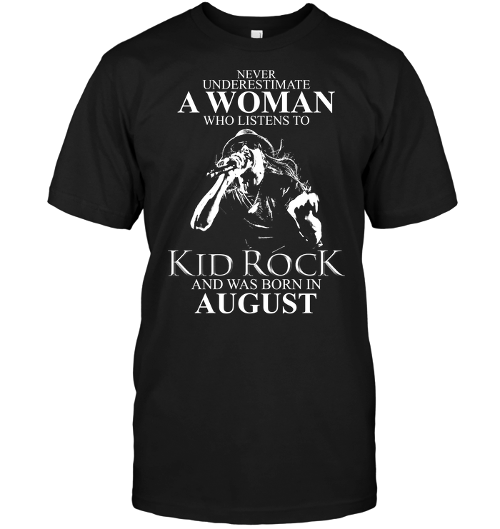 Never Underestimate A Woman Who Listens To Kid Rock And Was Born In August