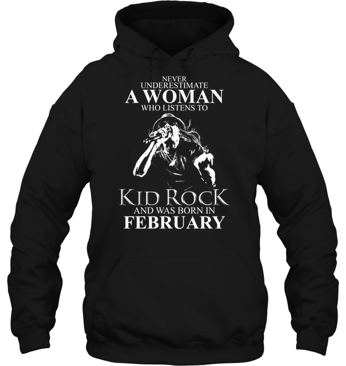 Never Underestimate A Woman Who Listens To Kid Rock And Was Born In February