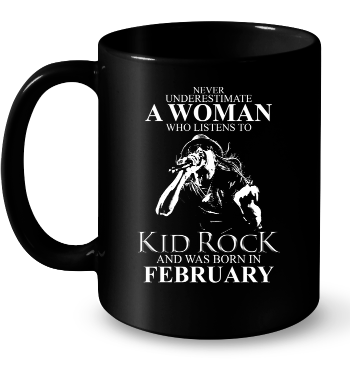 Never Underestimate A Woman Who Listens To Kid Rock And Was Born In February
