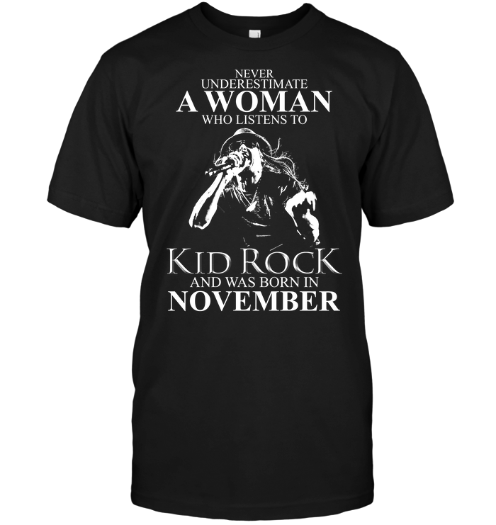 Never Underestimate A Woman Who Listens To Kid Rock And Was Born In November