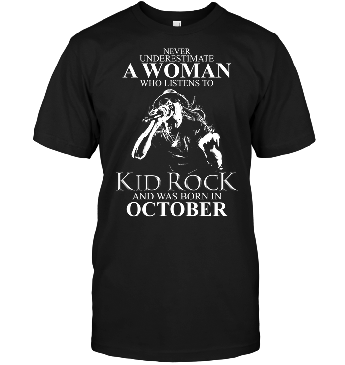 Never Underestimate A Woman Who Listens To Kid Rock And Was Born In October