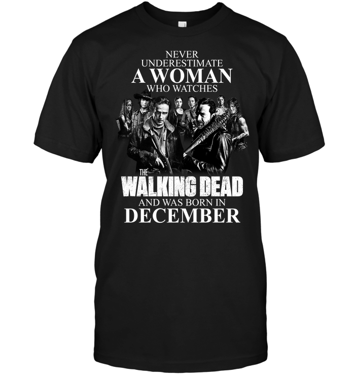 Never Underestimate A Woman Who Watches The Walking Dead And Was Born In December
