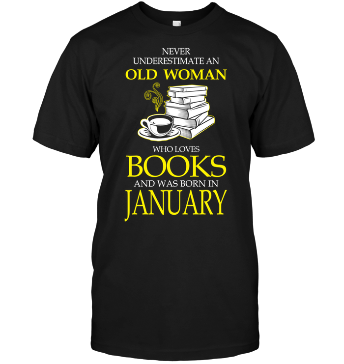 Never Underestimate An Old Woman Who Loves Books And Was Born In January