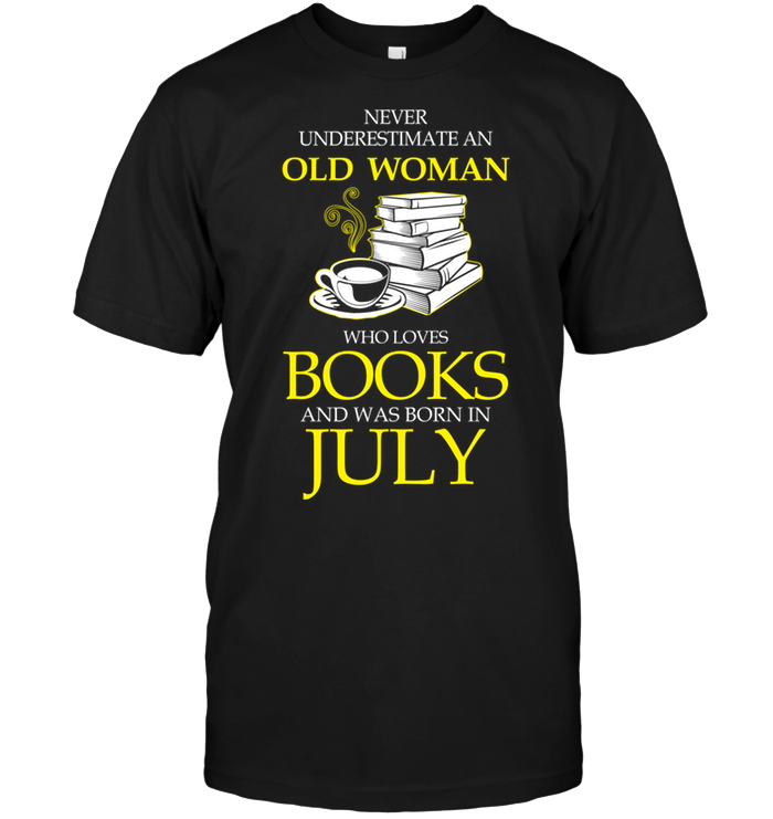 Never Underestimate An Old Woman Who Loves Books And Was Born In July
