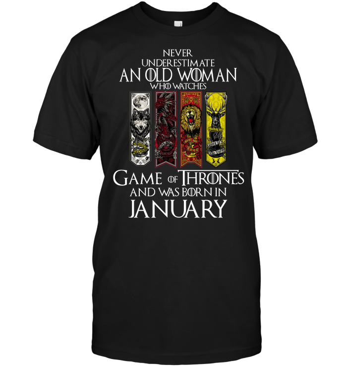 Never Underestimate An Old Woman Who Watches Game Of Thrones And Was Born In January